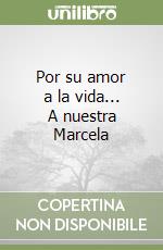 Por su amor a la vida... A nuestra Marcela libro