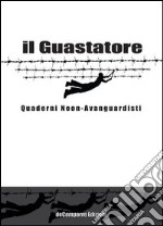 Il guastatore. Quaderni neon-avanguardisti. Vol. 1 libro