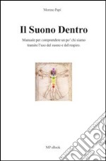 Il suono dentro. Manuale per comprendere chi siamo tramite l'uso del suono e del respiro. All'interno tecniche e esercizi di respirazione... libro