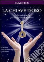 La chiave d'oro. La formula pratica per risolvere tutti i problemi