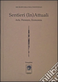 Sentieri (in)attuali. Arte, pensiero, economia. Microstoria dell'individuo libro