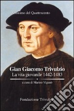 Gian Giacomo Trivulzio. La vita giovanile 1442-1483 libro