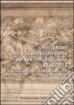 Marignano e la sua importanza per la Confederazione 1515-2015. Atti del Simposio «Ticino» (Bellinzona, 29 marzo 2014) libro