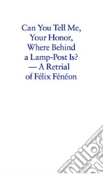 Can you tell me your honor, where behind a lamp-post is? A retrial of Félix Fénéon