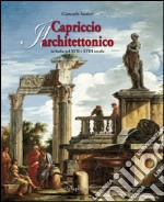 Il capriccio architettonico in Italia nel XVII e XVIII secolo. Ediz. italiana e inglese libro