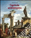 Il capriccio architettonico in Italia nel XVII e XVIII secolo. Ediz. italiana e inglese libro di Sestieri Giancarlo