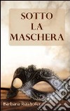 Sotto la maschera. Racconti al femminile libro