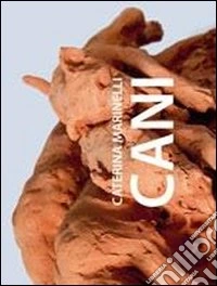 Caterina Marinelli. Cani. Ediz. multilingue libro
