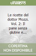 Le ricette del dottor Mozzi. Vol. 2: Il pane senza glutine e... libro