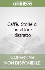 Caffè. Storie di un attore distratto