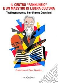 Il centro «Pannunzio» e un maestro di libera cultura. Testimonianze su Pier Franco Quaglieni libro