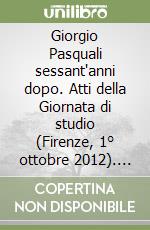 Giorgio Pasquali sessant'anni dopo. Atti della Giornata di studio (Firenze, 1° ottobre 2012). Ediz. italiana e inglese libro