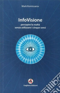 InfoVisione. Percepire la realtà senza utilizzare i cinque sensi libro