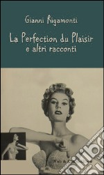 La perfection du plaisir e altri racconti libro