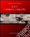 P.P.P. l'eretico insepolto libro di Picheca Massimo