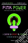 Pink power. 11 donne di sport al potere. E due azzurri dicono di loro... libro