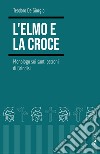 L'elmo e la croce. Monologo sui santi patroni di Brindisi libro