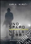 Uno sparo nella nebbia libro di Nipoti Carlo