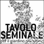 Tavolo seminale. Per il giardino planetario. Ediz. illustrata libro