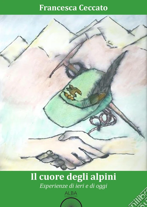 Il cuore degli alpini. Esperienze di ieri e di oggi