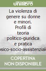 La violenza di genere su donne e minori. Profili di teoria politico-giuridica e pratica psico-socio-assistenziale libro