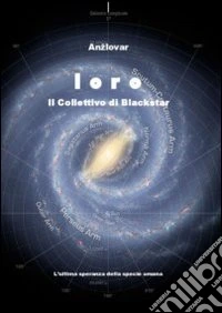 Loro. Il collettivo di Blackstar. L'ultima speranza della specie umana libro