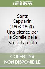 Santa Cappanini (1803-1860). Una pittrice per le Sorelle della Sacra Famiglia libro