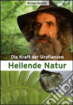 Heilende Natur. Die Kraft der Urpflanzen libro