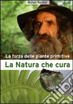 La natura che cura. La forza delle piante primitive libro