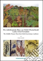 Die mitteltriasische Flora von Ilsfeld (Deutschland) Ladin, Erfurt-Formation-The Middle-Triassic Flora from Ilsfeld (Germany), Ladinian. Ediz. bilingue libro