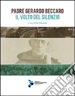 Padre Gerardo Beccaro. Il volto del silenzio. Ediz. italiana e inglese