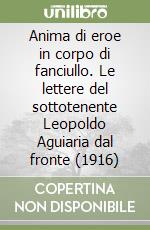 Anima di eroe in corpo di fanciullo. Le lettere del sottotenente Leopoldo Aguiaria dal fronte (1916)