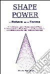 Shape power. Il potere della forma libro