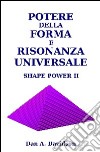 Potere della forma e risonanza universale. Shape power II libro