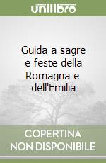 Guida a sagre e feste della Romagna e dell'Emilia libro