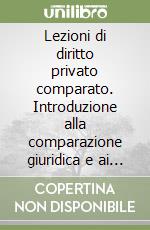 Lezioni di diritto privato comparato. Introduzione alla comparazione giuridica e ai sistemi giuridici