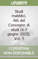 Studi matildici. Atti del Convegno di studi (6-7 giugno 2015). Vol. 5 libro
