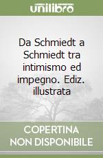 Da Schmiedt a Schmiedt tra intimismo ed impegno. Ediz. illustrata