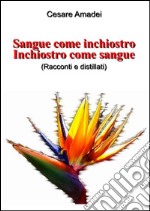 Sangue come inchiostro. Inchiostro come sangue. (Racconti e distillati)