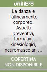 La danza e l'allineamento corporeo. Aspetti preventivi, formativi, kinesiologici, neuromuscolari, cardio-respiratori, metabolici, bioenergetici, nutrizionali... libro