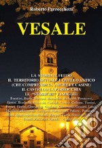 Vesale. La storia, il feudo, il territorio attuale e quello antico (che comprendeva anche le casine), il castello, la parrocchia, le «storiche» famiglie libro