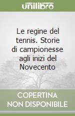 Le regine del tennis. Storie di campionesse agli inizi del Novecento libro