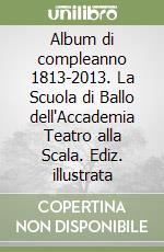 Album di compleanno 1813-2013. La Scuola di Ballo dell'Accademia Teatro alla Scala. Ediz. illustrata libro