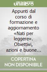 Appunti dal corso di formazione e aggiornamento «Nati per leggere». Obiettivi, azioni e buone pratiche libro