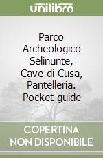 Parco Archeologico Selinunte, Cave di Cusa, Pantelleria. Pocket guide libro