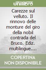 Carezze sul velluto. Il rinnovo delle monture del giro della nobil contrada del Bruco. Ediz. multilingue. Con DVD libro