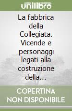 La fabbrica della Collegiata. Vicende e personaggi legati alla costruzione della Collegiata di Arco a 400 anni dalla posa della prima pietra... libro