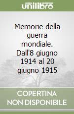 Memorie della guerra mondiale. Dall'8 giugno 1914 al 20 giugno 1915