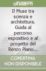 Il Muse tra scienza e architettura. Guida al percorso espositivo e al progetto del Renzo Piano Building Workshop