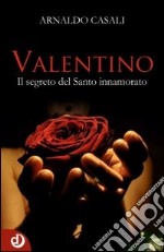 Valentino. Il segreto del santo innamorato